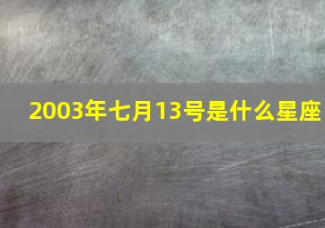 2003年七月13号是什么星座