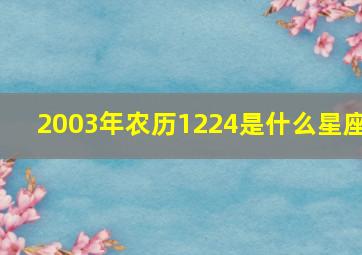 2003年农历1224是什么星座