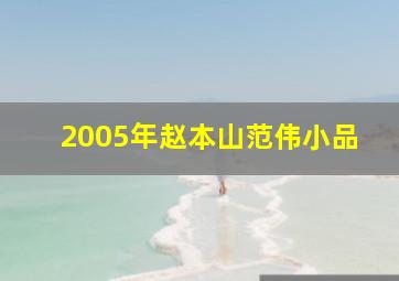 2005年赵本山范伟小品