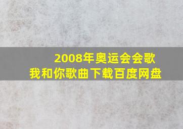 2008年奥运会会歌我和你歌曲下载百度网盘