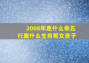 2008年是什么命五行属什么生肖呢女孩子