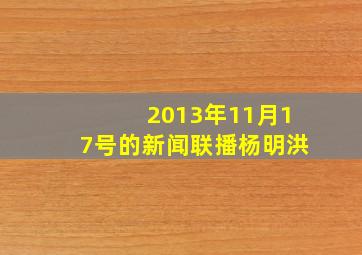 2013年11月17号的新闻联播杨明洪