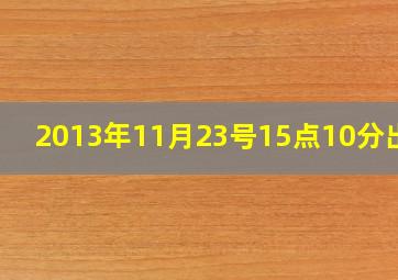 2013年11月23号15点10分出生