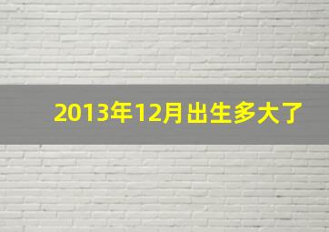 2013年12月出生多大了