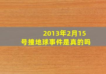 2013年2月15号撞地球事件是真的吗