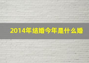 2014年结婚今年是什么婚