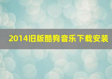 2014旧版酷狗音乐下载安装