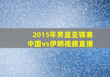 2015年男篮亚锦赛中国vs伊朗视频直播