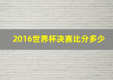 2016世界杯决赛比分多少