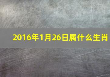 2016年1月26日属什么生肖