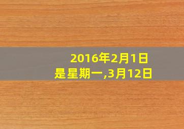 2016年2月1日是星期一,3月12日