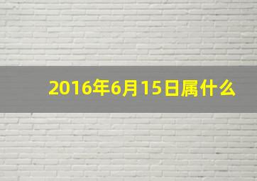 2016年6月15日属什么