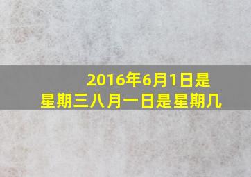 2016年6月1日是星期三八月一日是星期几