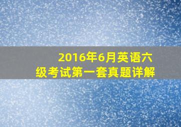 2016年6月英语六级考试第一套真题详解