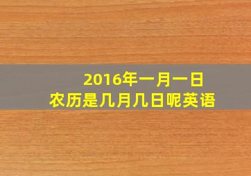 2016年一月一日农历是几月几日呢英语