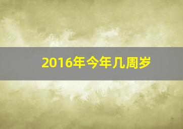 2016年今年几周岁