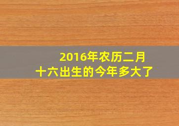 2016年农历二月十六出生的今年多大了