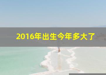 2016年出生今年多大了