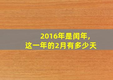 2016年是闰年,这一年的2月有多少天