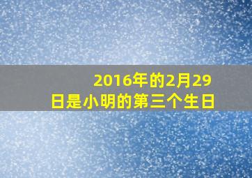 2016年的2月29日是小明的第三个生日