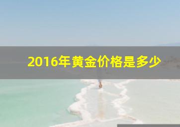 2016年黄金价格是多少