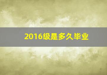 2016级是多久毕业