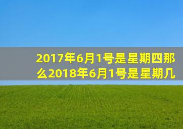 2017年6月1号是星期四那么2018年6月1号是星期几