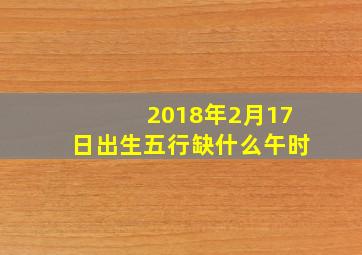 2018年2月17日出生五行缺什么午时