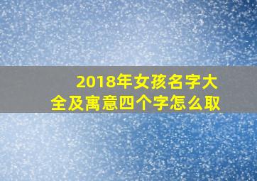 2018年女孩名字大全及寓意四个字怎么取