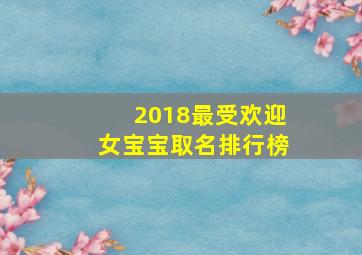 2018最受欢迎女宝宝取名排行榜