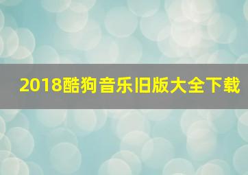 2018酷狗音乐旧版大全下载