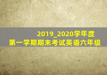 2019_2020学年度第一学期期末考试英语六年级