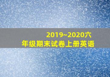 2019~2020六年级期末试卷上册英语