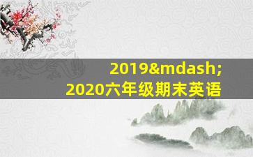 2019—2020六年级期末英语