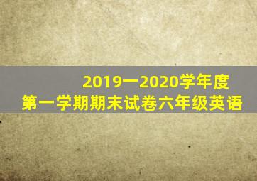 2019一2020学年度第一学期期末试卷六年级英语