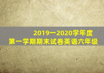 2019一2020学年度第一学期期末试卷英语六年级