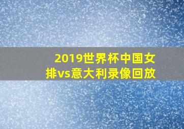 2019世界杯中国女排vs意大利录像回放