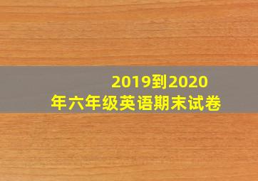 2019到2020年六年级英语期末试卷