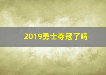 2019勇士夺冠了吗