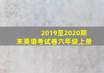 2019至2020期末英语考试卷六年级上册