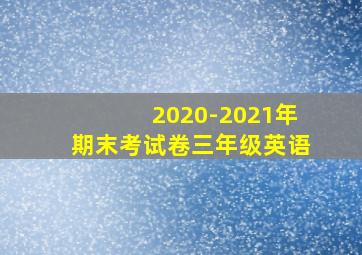 2020-2021年期末考试卷三年级英语