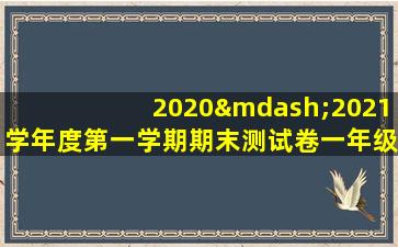 2020—2021学年度第一学期期末测试卷一年级