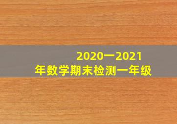 2020一2021年数学期末检测一年级