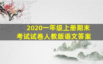 2020一年级上册期末考试试卷人教版语文答案