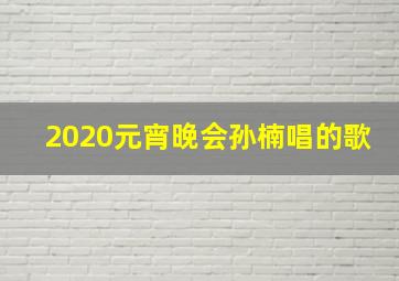 2020元宵晚会孙楠唱的歌