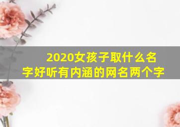 2020女孩子取什么名字好听有内涵的网名两个字