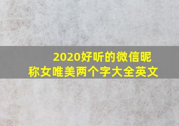 2020好听的微信昵称女唯美两个字大全英文