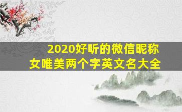 2020好听的微信昵称女唯美两个字英文名大全