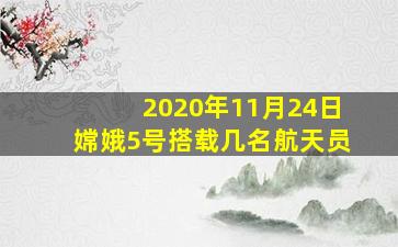 2020年11月24日嫦娥5号搭载几名航天员