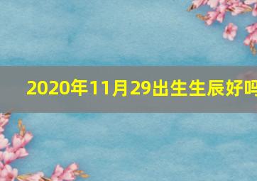 2020年11月29出生生辰好吗